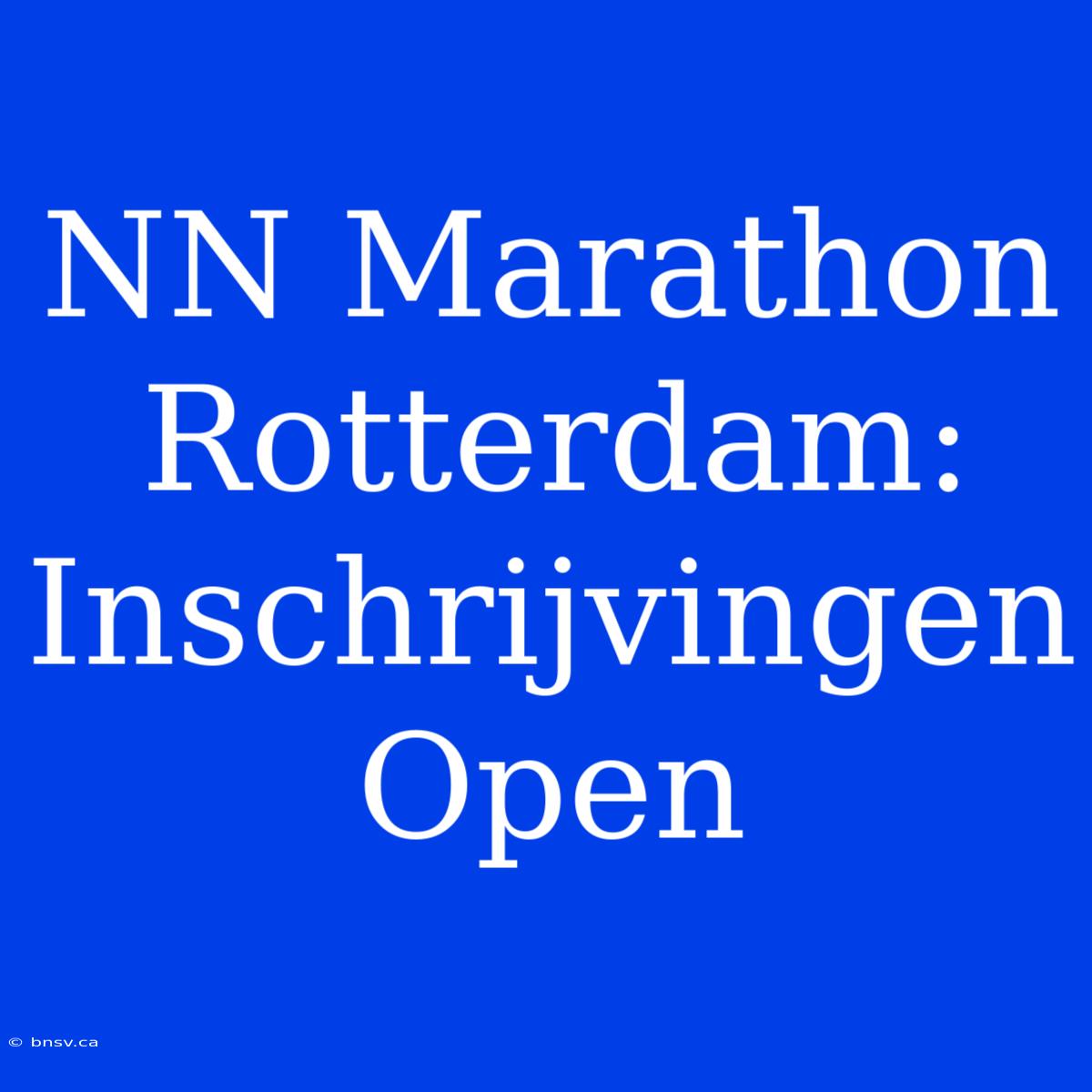 NN Marathon Rotterdam: Inschrijvingen Open