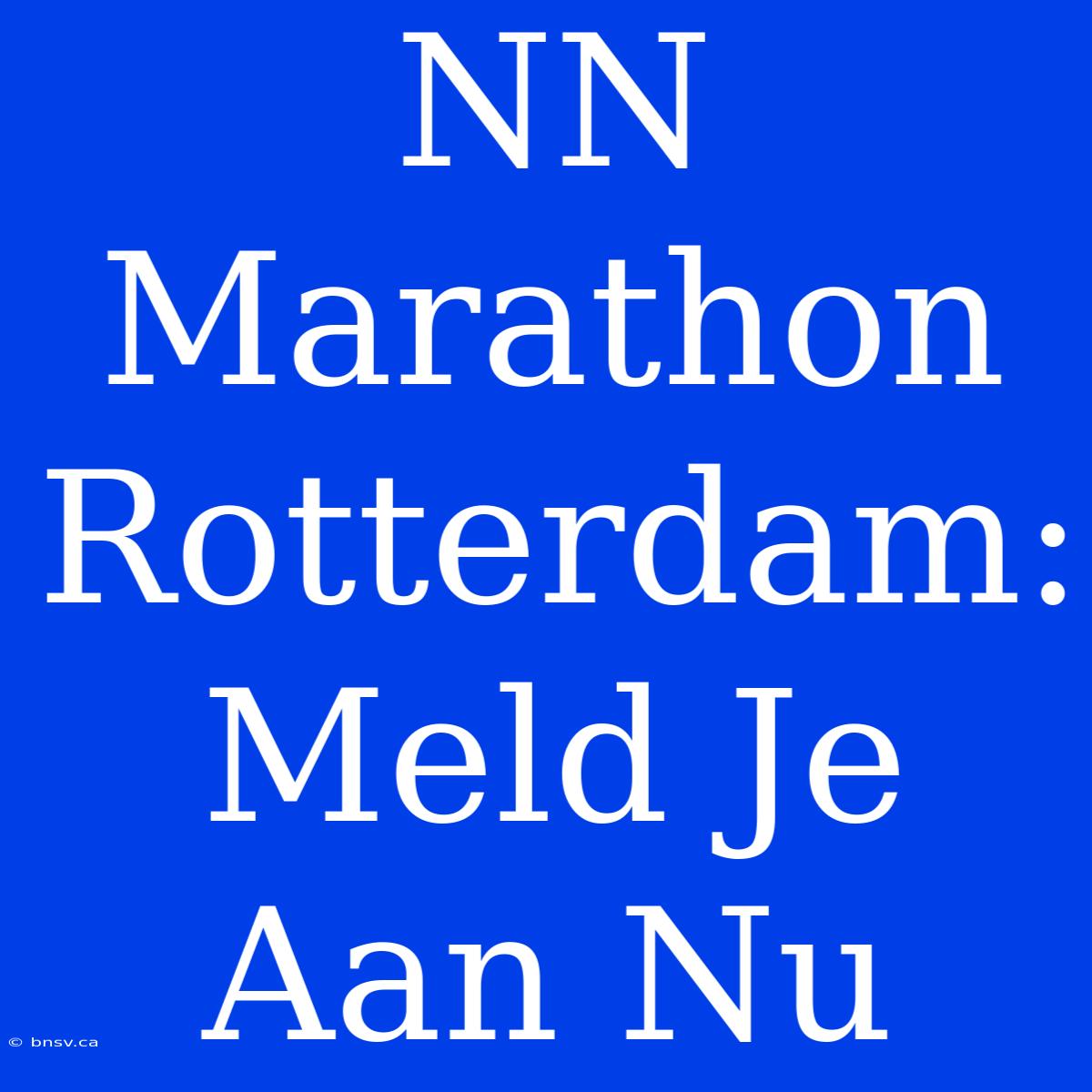 NN Marathon Rotterdam: Meld Je Aan Nu