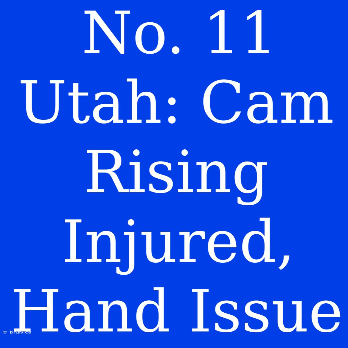 No. 11 Utah: Cam Rising Injured, Hand Issue