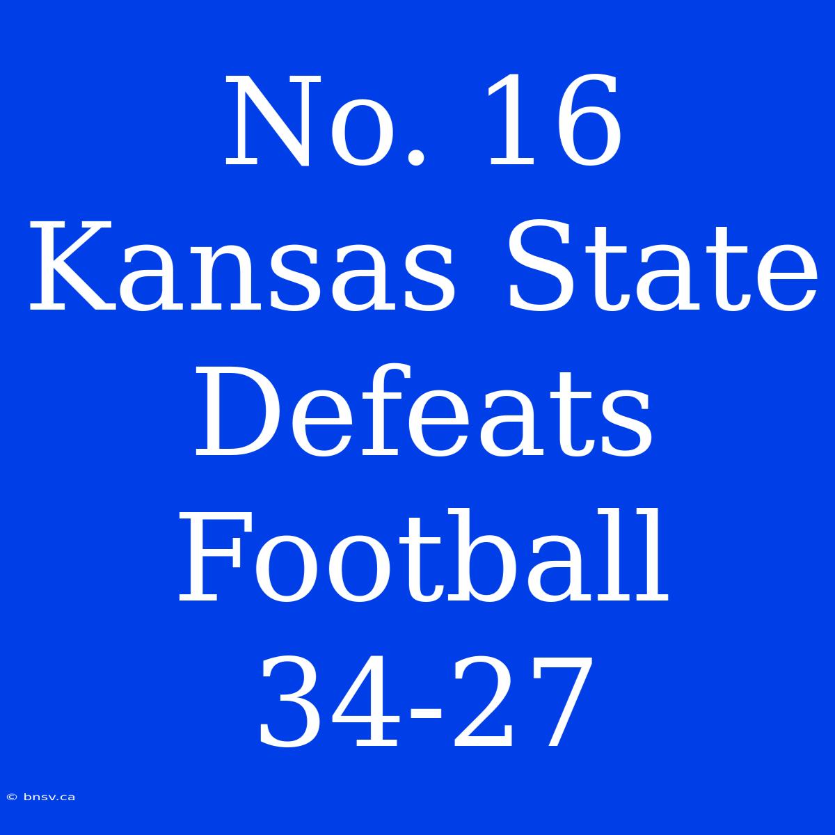 No. 16 Kansas State Defeats Football 34-27