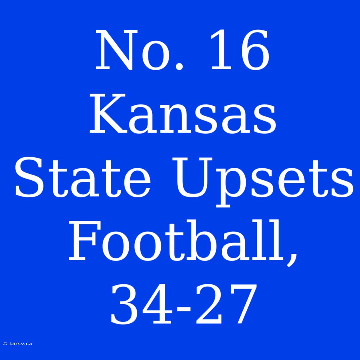 No. 16 Kansas State Upsets Football, 34-27