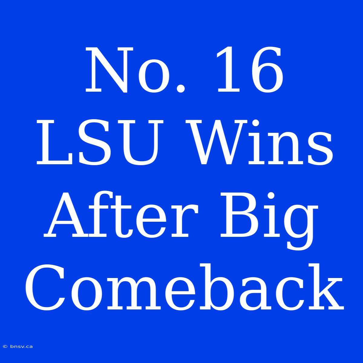 No. 16 LSU Wins After Big Comeback