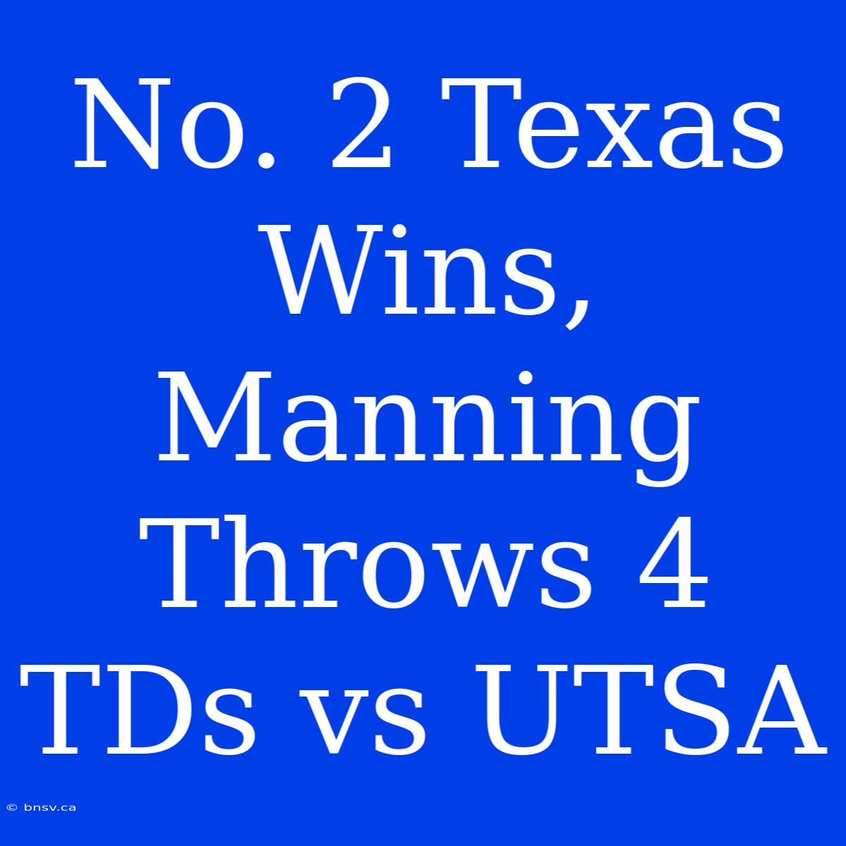 No. 2 Texas Wins, Manning Throws 4 TDs Vs UTSA