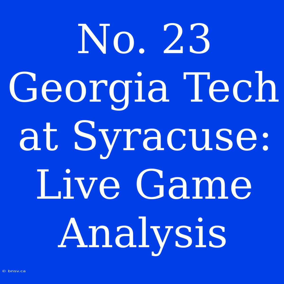 No. 23 Georgia Tech At Syracuse: Live Game Analysis