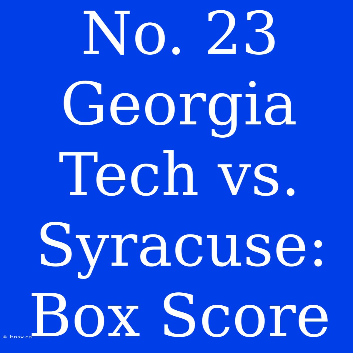 No. 23 Georgia Tech Vs. Syracuse: Box Score