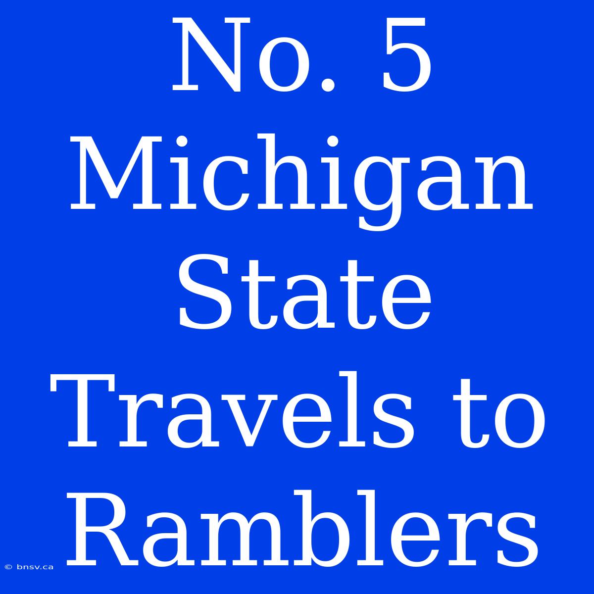 No. 5 Michigan State Travels To Ramblers