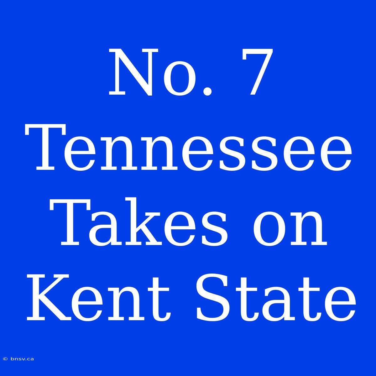 No. 7 Tennessee Takes On Kent State