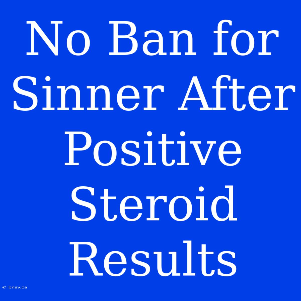 No Ban For Sinner After Positive Steroid Results