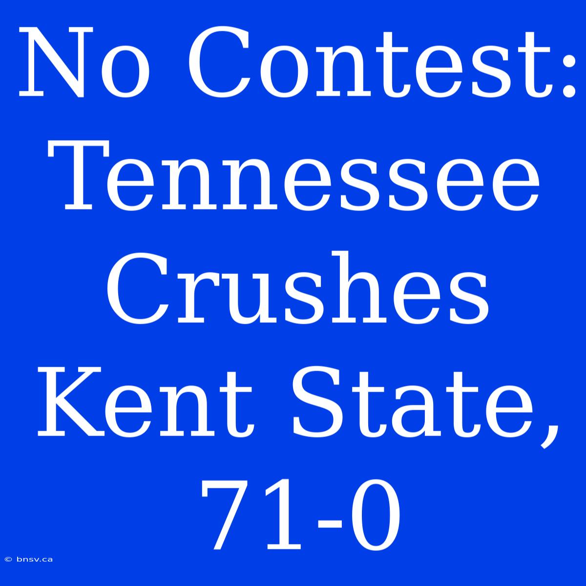 No Contest: Tennessee Crushes Kent State, 71-0