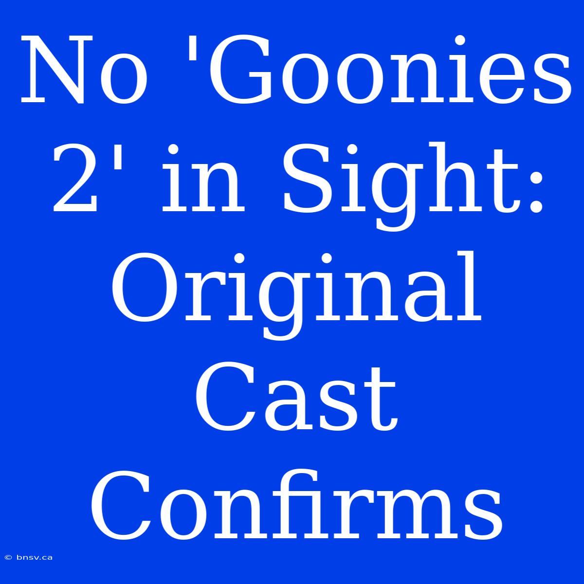 No 'Goonies 2' In Sight: Original Cast Confirms