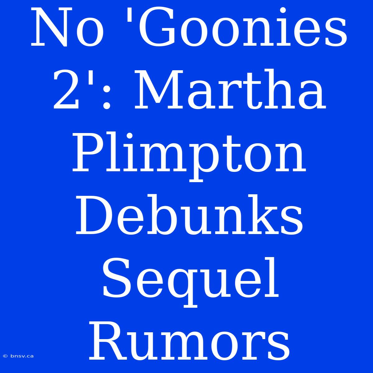 No 'Goonies 2': Martha Plimpton Debunks Sequel Rumors