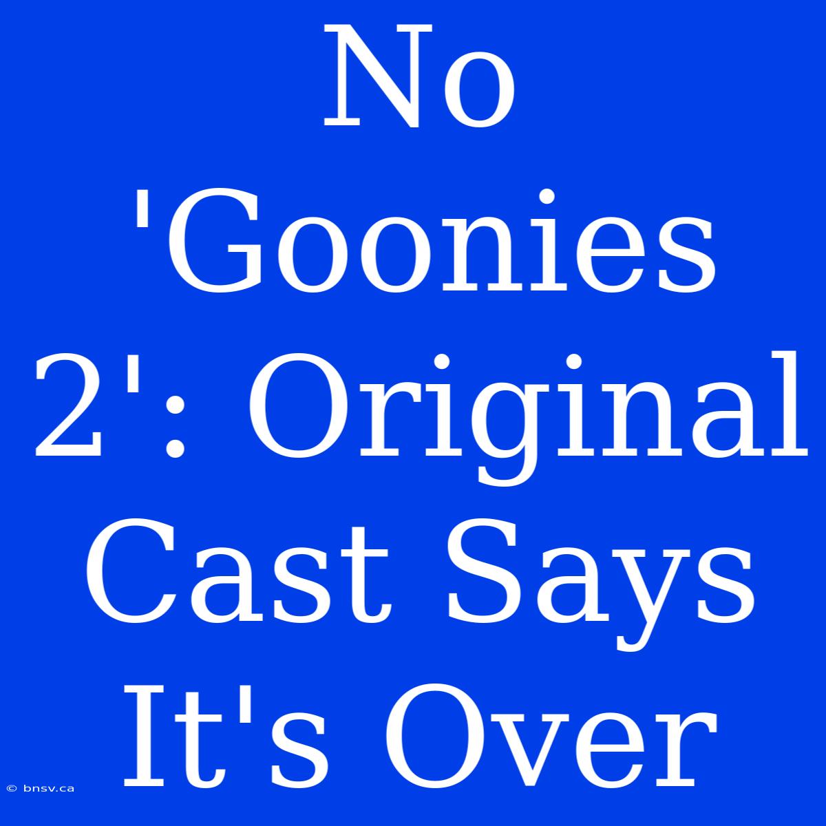 No 'Goonies 2': Original Cast Says It's Over