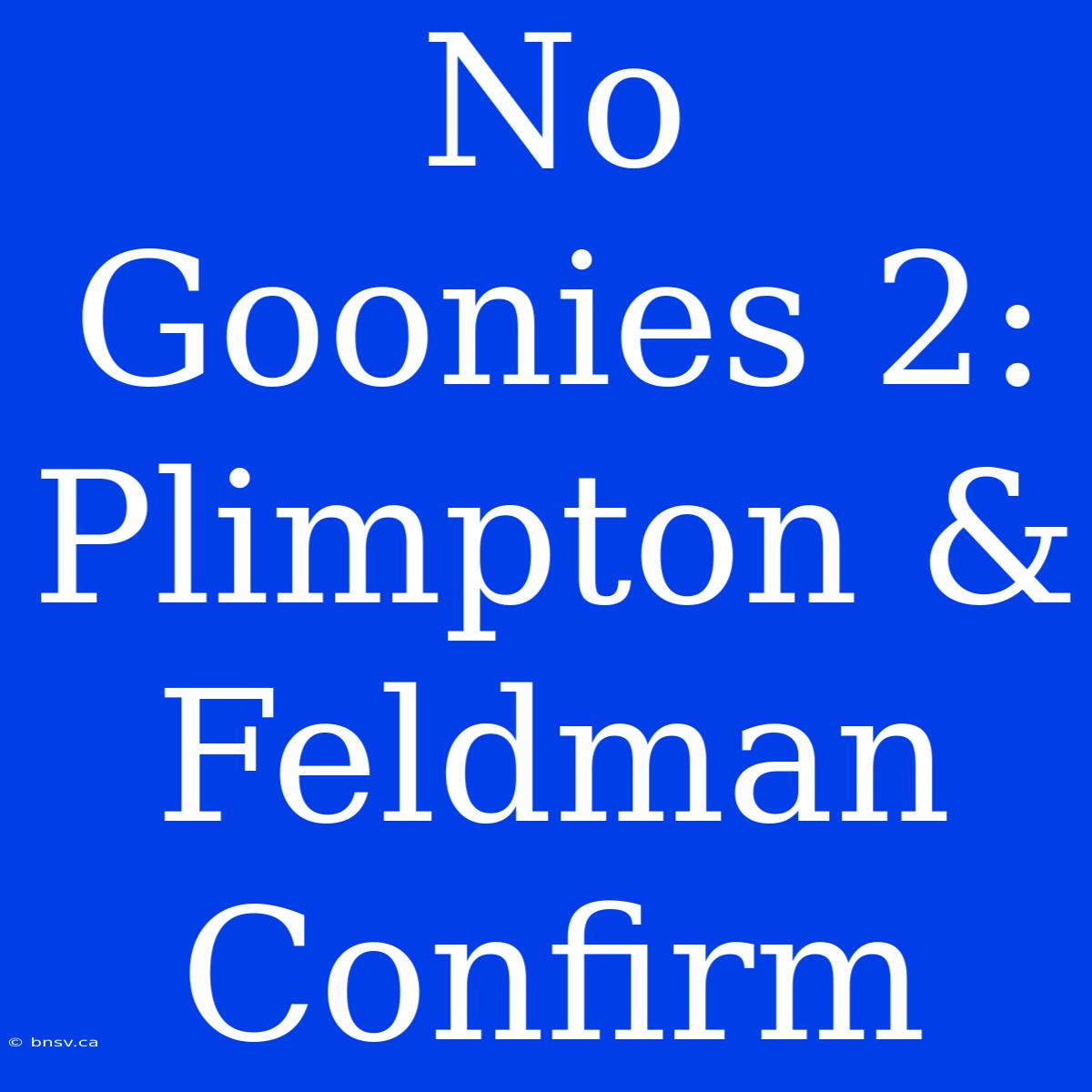 No Goonies 2: Plimpton & Feldman Confirm