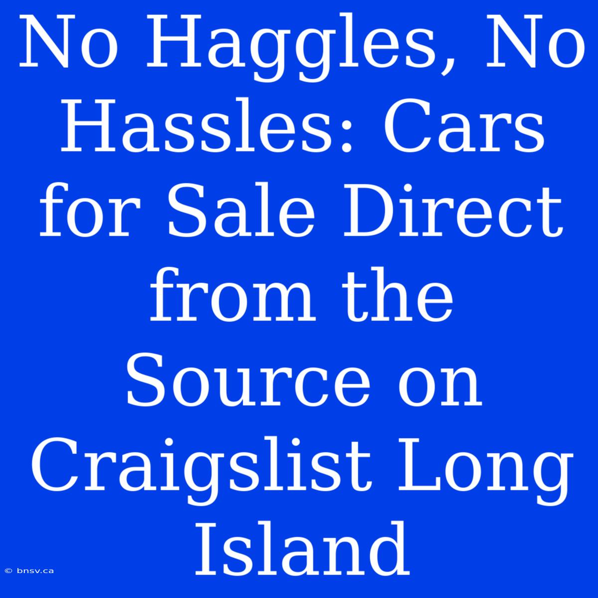 No Haggles, No Hassles: Cars For Sale Direct From The Source On Craigslist Long Island