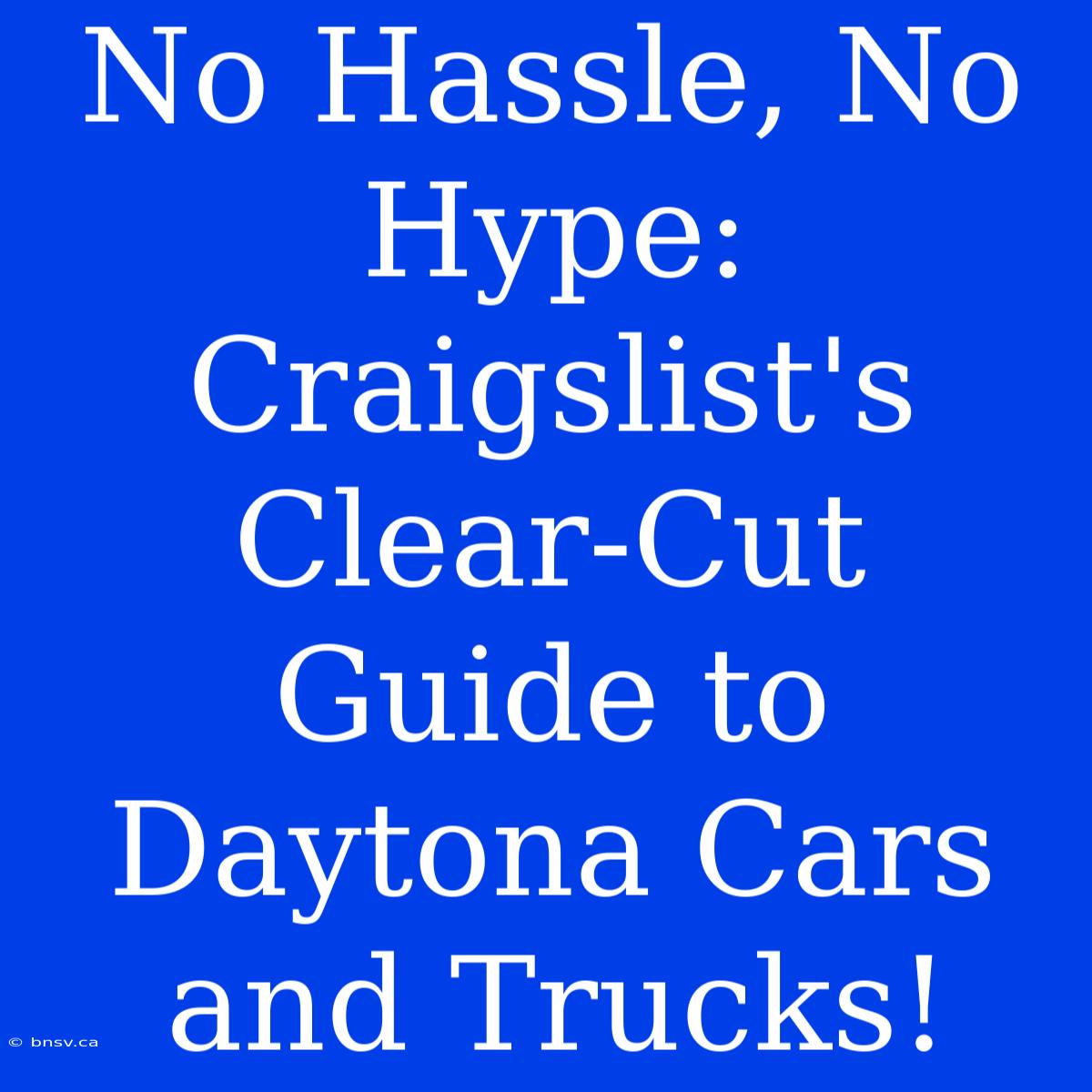 No Hassle, No Hype: Craigslist's Clear-Cut Guide To Daytona Cars And Trucks!