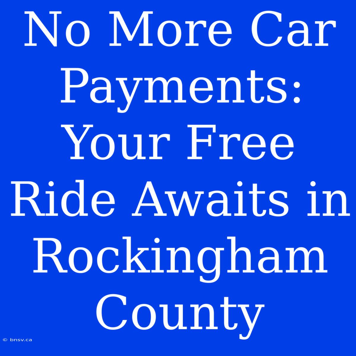 No More Car Payments: Your Free Ride Awaits In Rockingham County