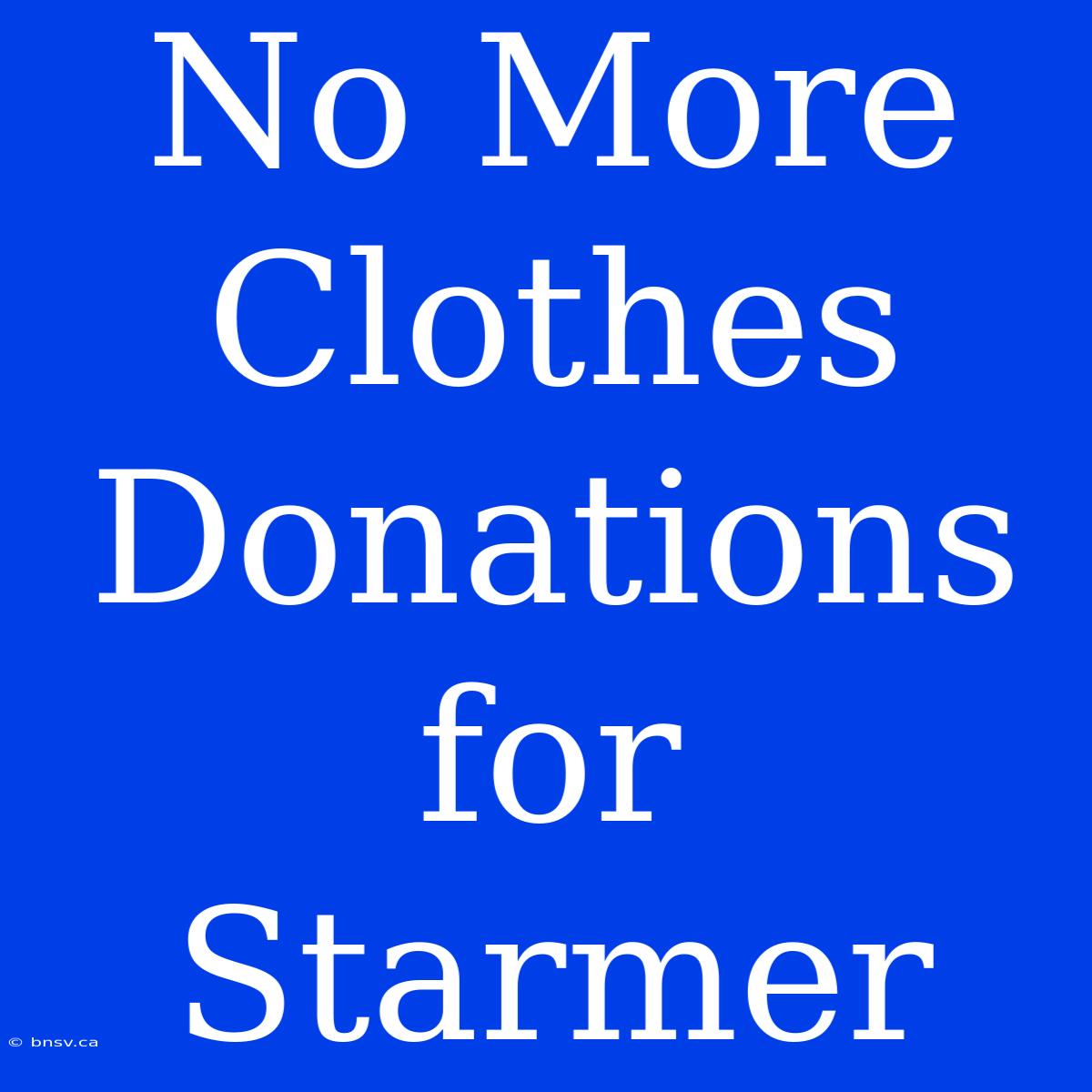 No More Clothes Donations For Starmer