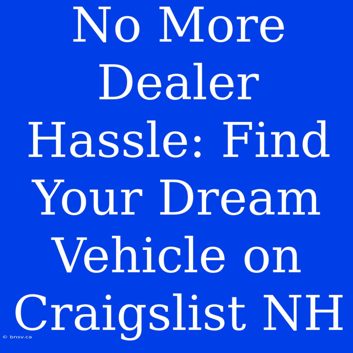 No More Dealer Hassle: Find Your Dream Vehicle On Craigslist NH