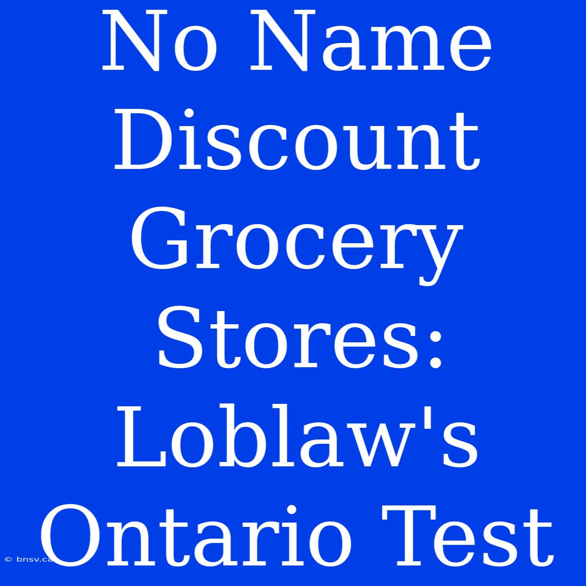 No Name Discount Grocery Stores: Loblaw's Ontario Test