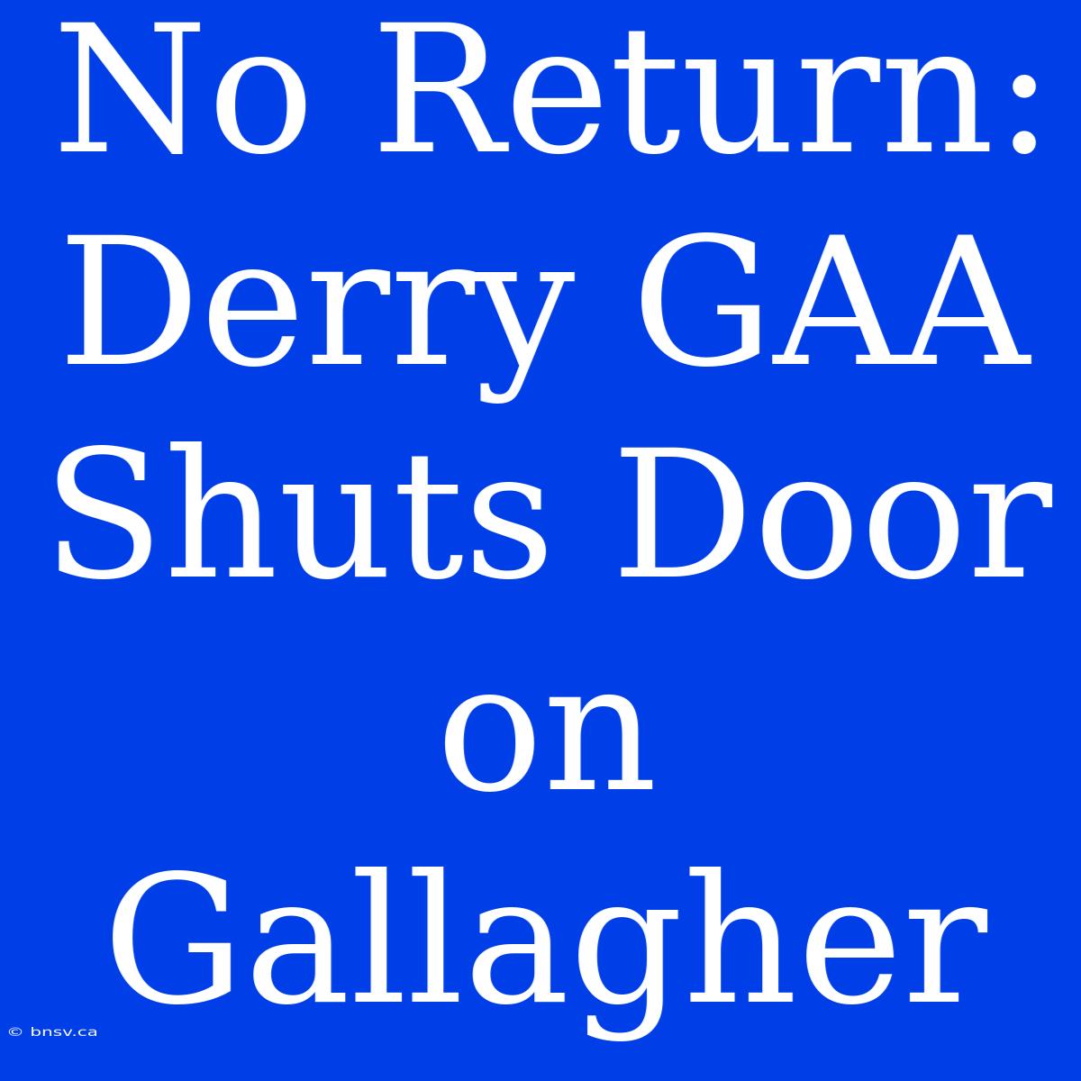 No Return: Derry GAA Shuts Door On Gallagher