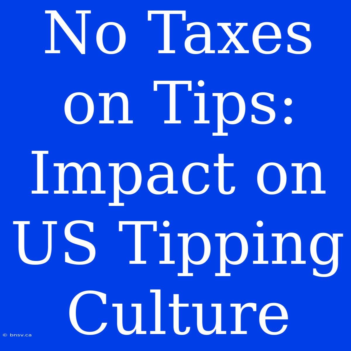 No Taxes On Tips: Impact On US Tipping Culture