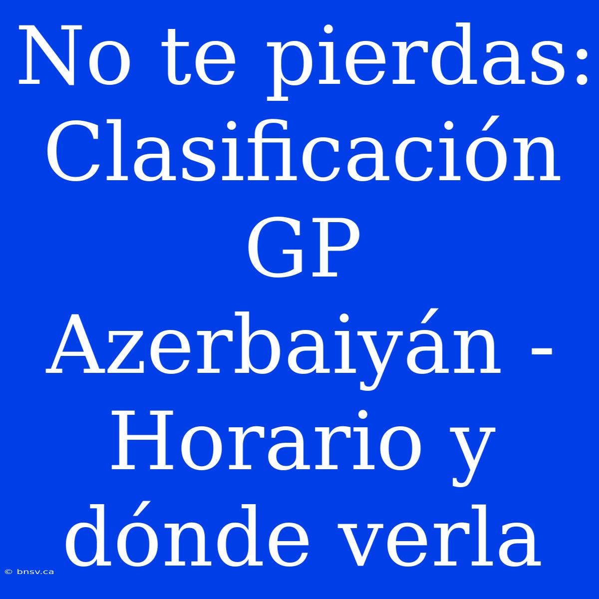 No Te Pierdas: Clasificación GP Azerbaiyán - Horario Y Dónde Verla