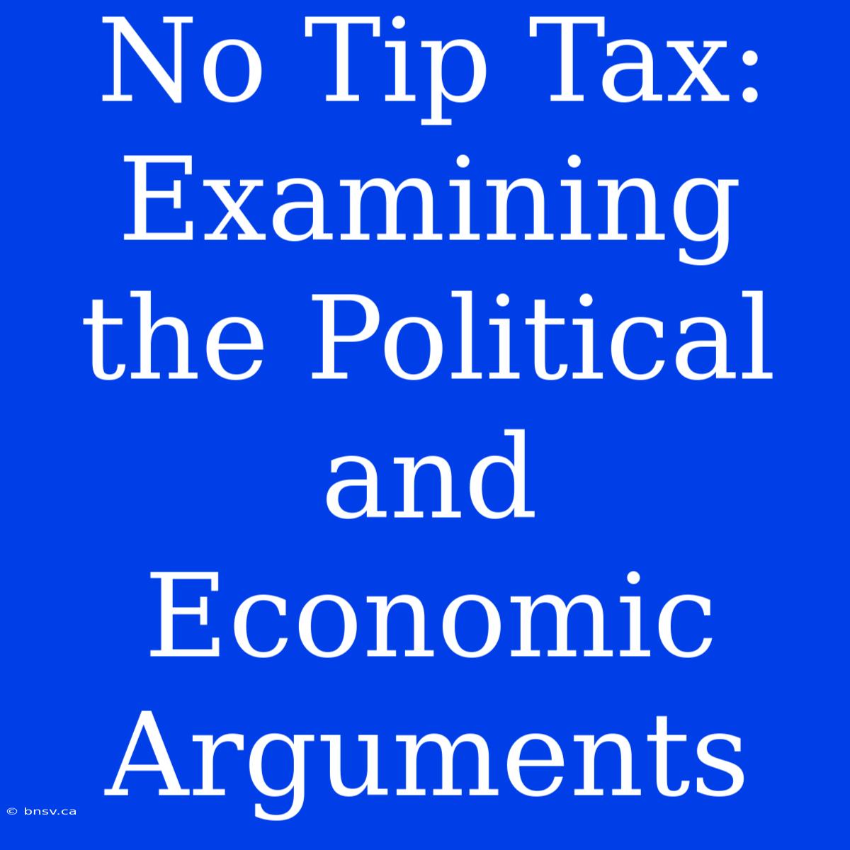 No Tip Tax: Examining The Political And Economic Arguments