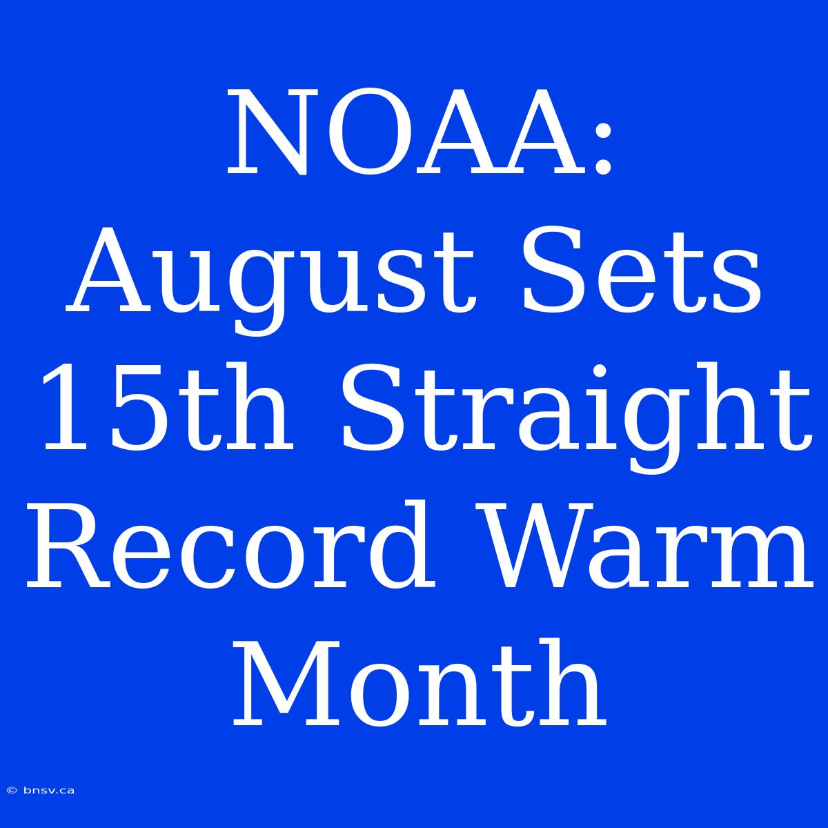 NOAA: August Sets 15th Straight Record Warm Month