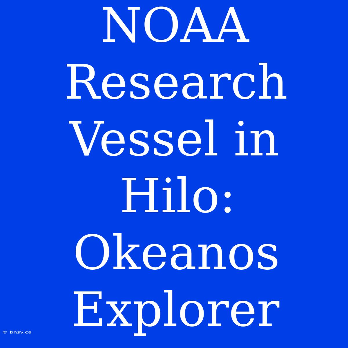 NOAA Research Vessel In Hilo: Okeanos Explorer