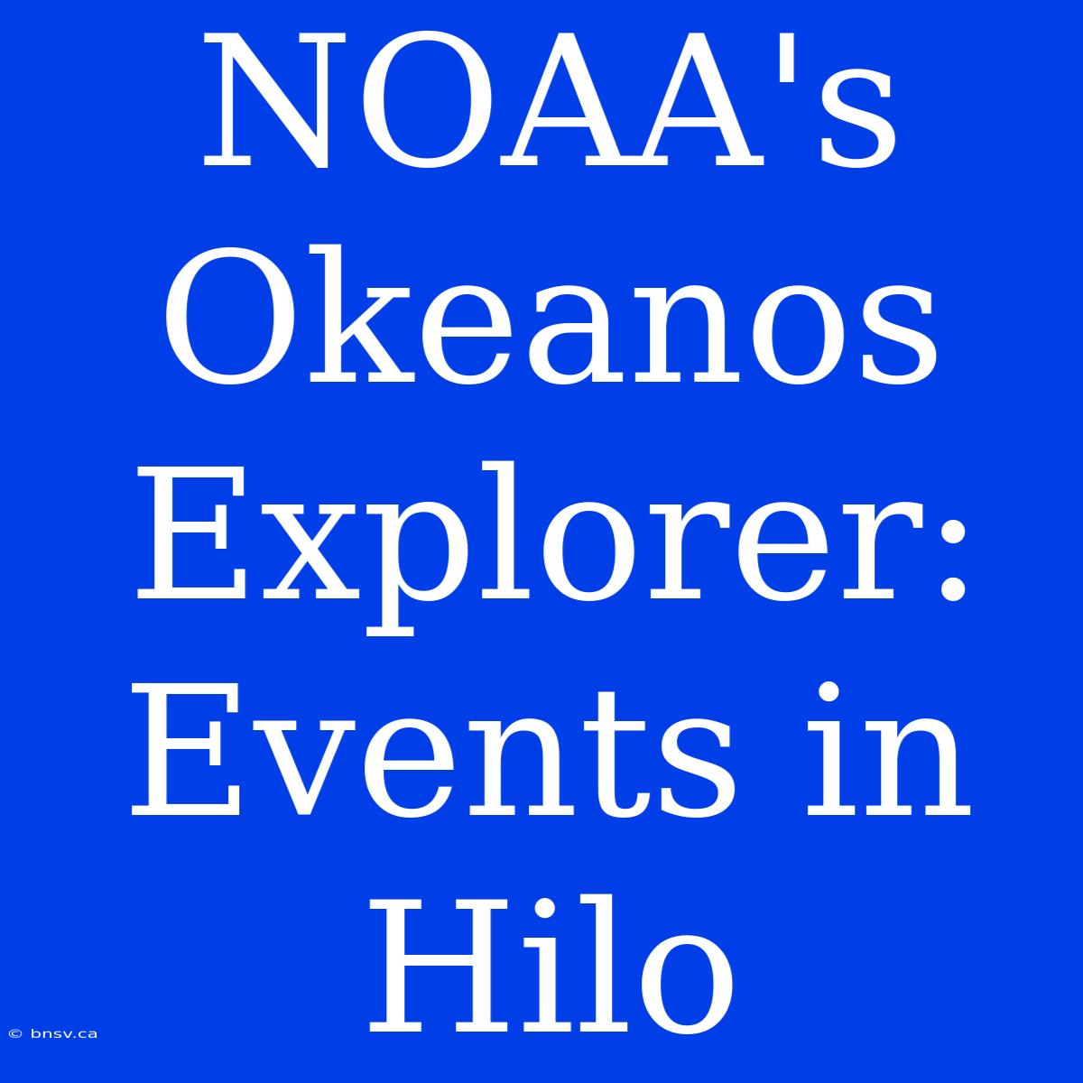 NOAA's Okeanos Explorer: Events In Hilo