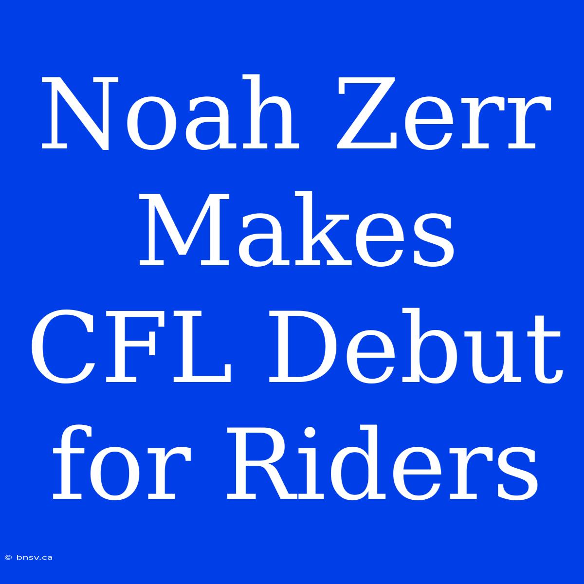 Noah Zerr Makes CFL Debut For Riders