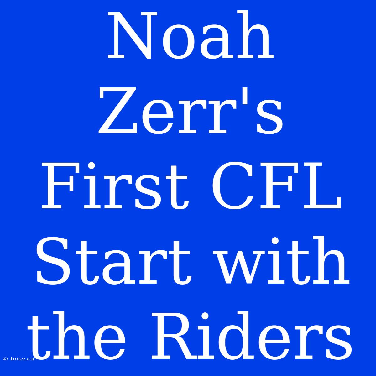 Noah Zerr's First CFL Start With The Riders