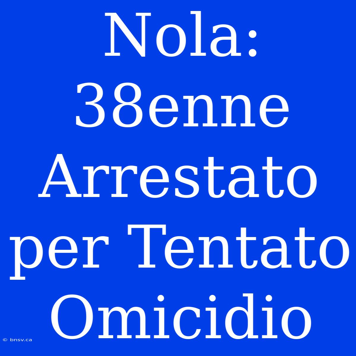 Nola: 38enne Arrestato Per Tentato Omicidio