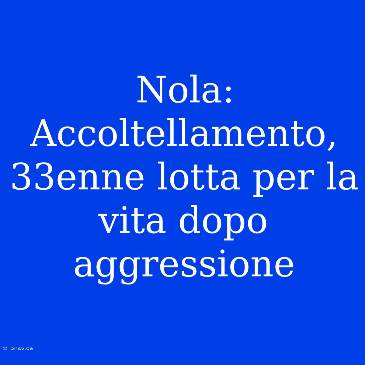 Nola: Accoltellamento, 33enne Lotta Per La Vita Dopo Aggressione