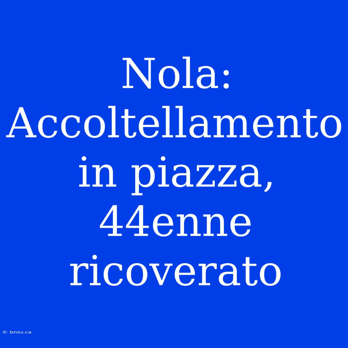 Nola: Accoltellamento In Piazza, 44enne Ricoverato