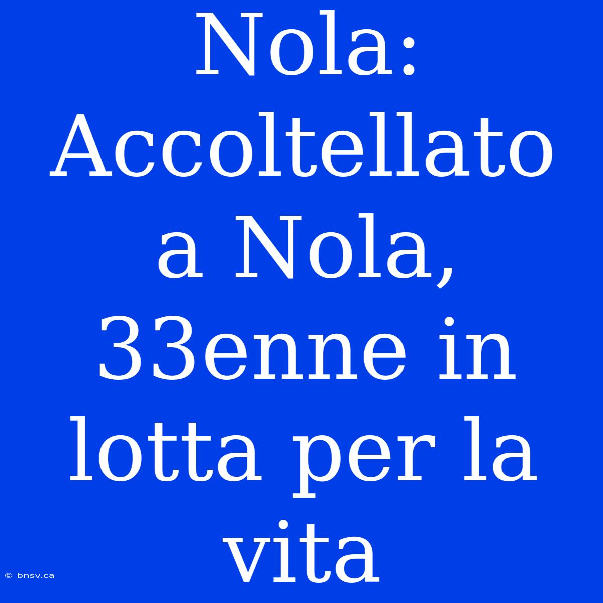 Nola: Accoltellato A Nola, 33enne In Lotta Per La Vita