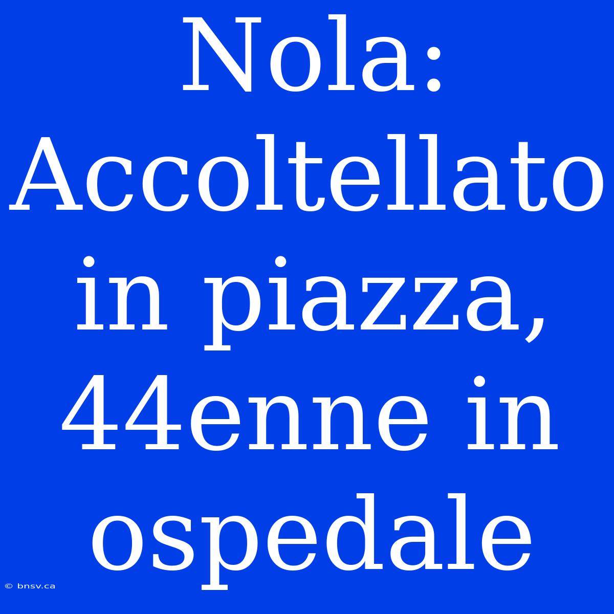 Nola: Accoltellato In Piazza, 44enne In Ospedale