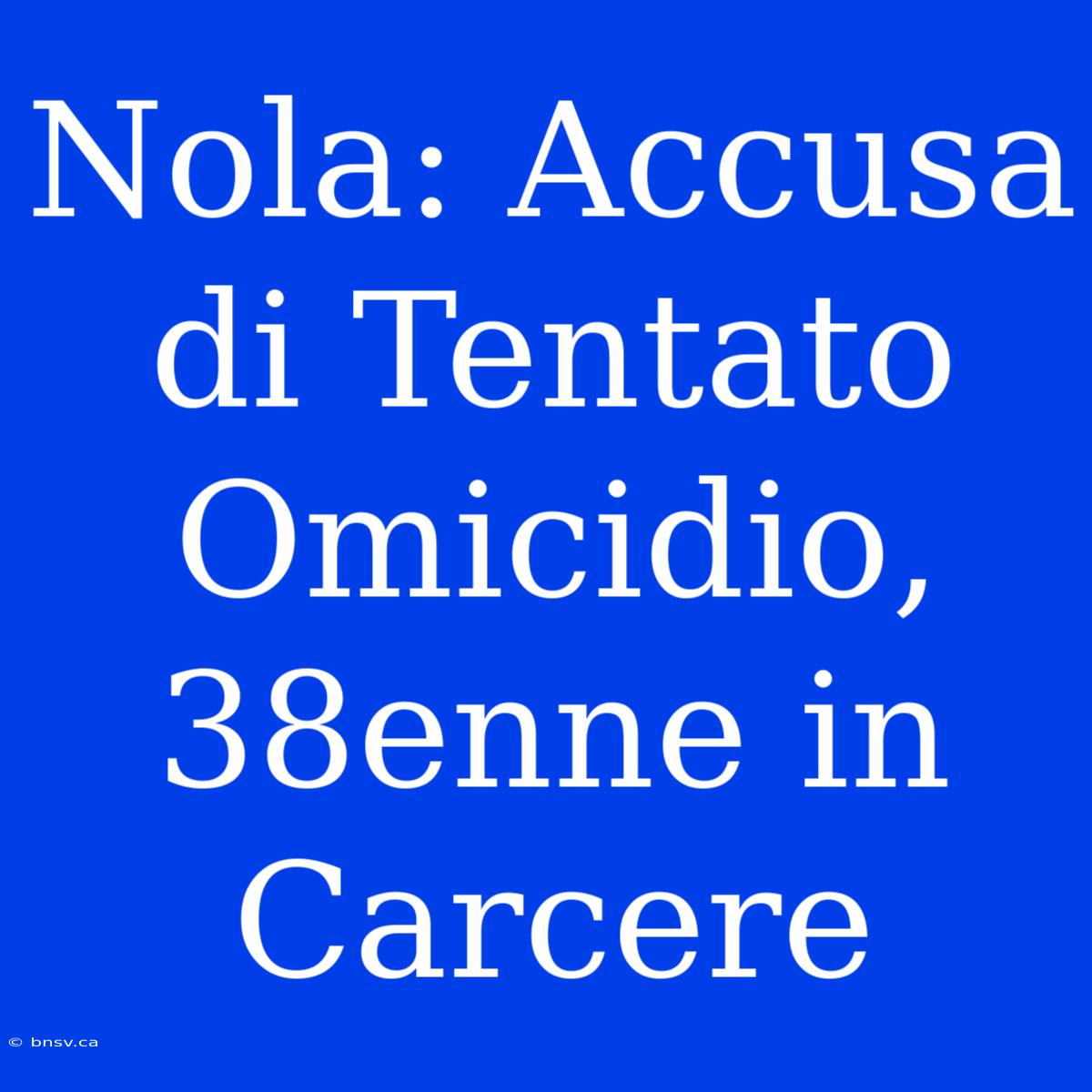 Nola: Accusa Di Tentato Omicidio, 38enne In Carcere