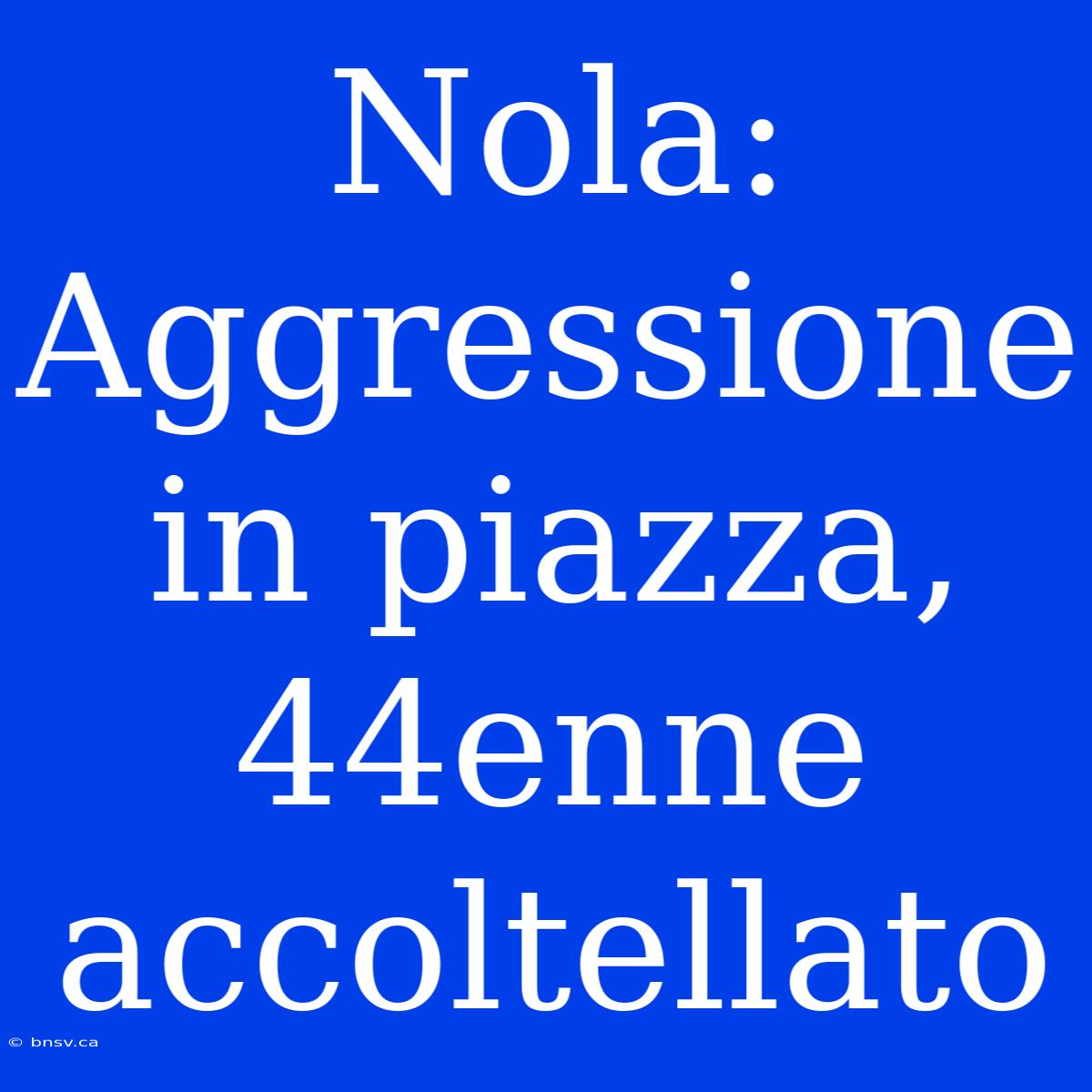 Nola: Aggressione In Piazza, 44enne Accoltellato