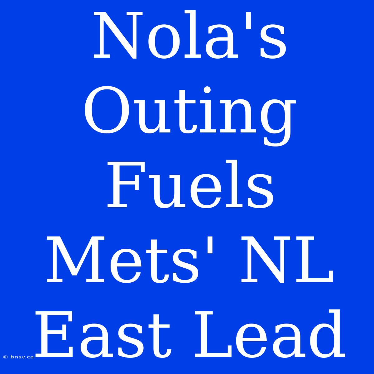 Nola's Outing Fuels Mets' NL East Lead