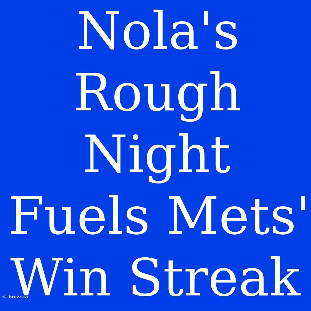 Nola's Rough Night Fuels Mets' Win Streak