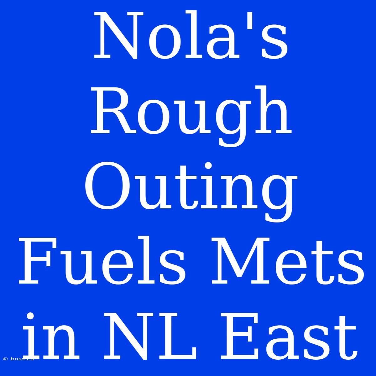 Nola's Rough Outing Fuels Mets In NL East