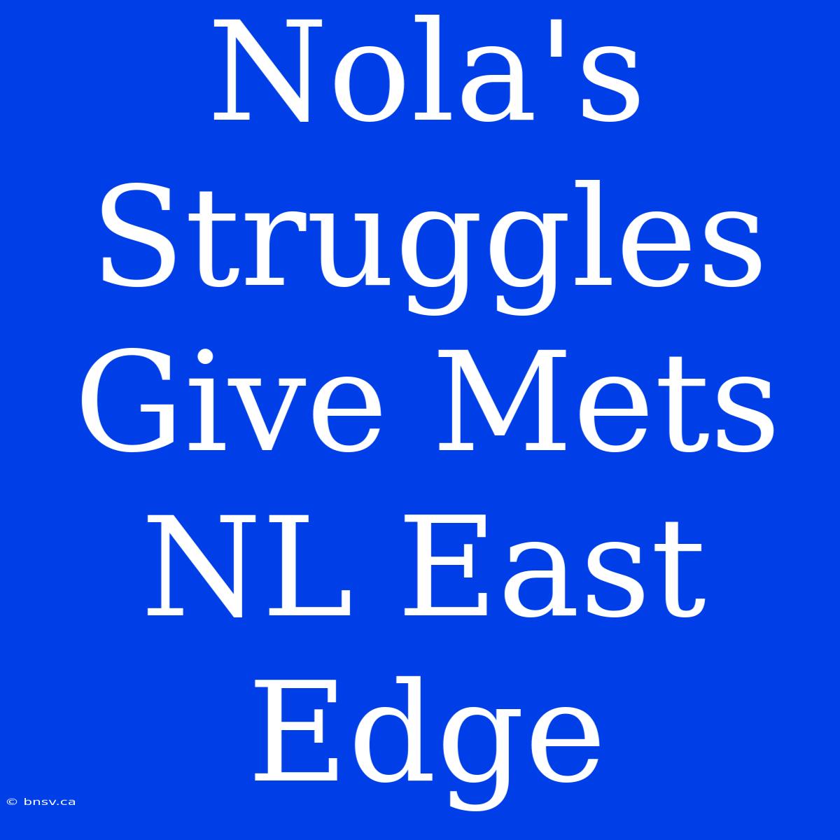 Nola's Struggles Give Mets NL East Edge