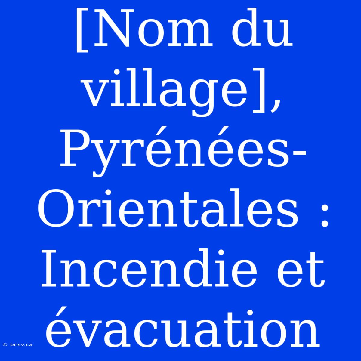 [Nom Du Village], Pyrénées-Orientales : Incendie Et Évacuation