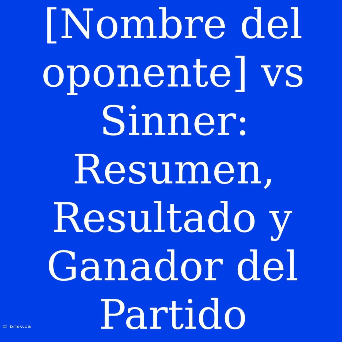 [Nombre Del Oponente] Vs Sinner: Resumen, Resultado Y Ganador Del Partido