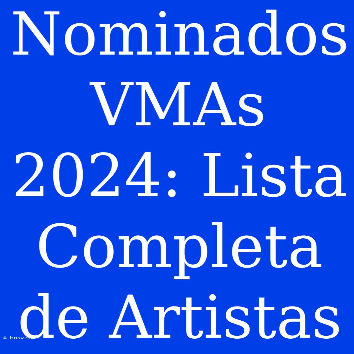 Nominados VMAs 2024: Lista Completa De Artistas