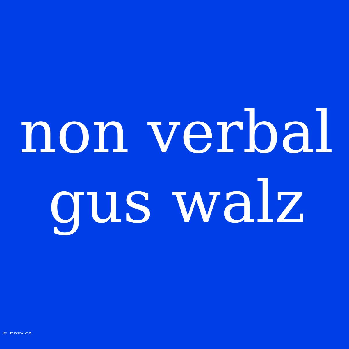 Non Verbal Gus Walz