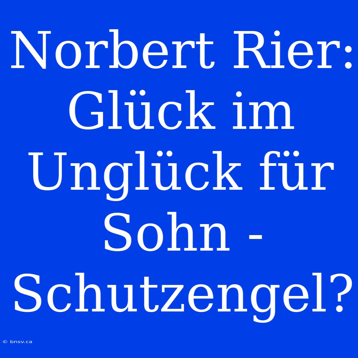 Norbert Rier: Glück Im Unglück Für Sohn - Schutzengel?