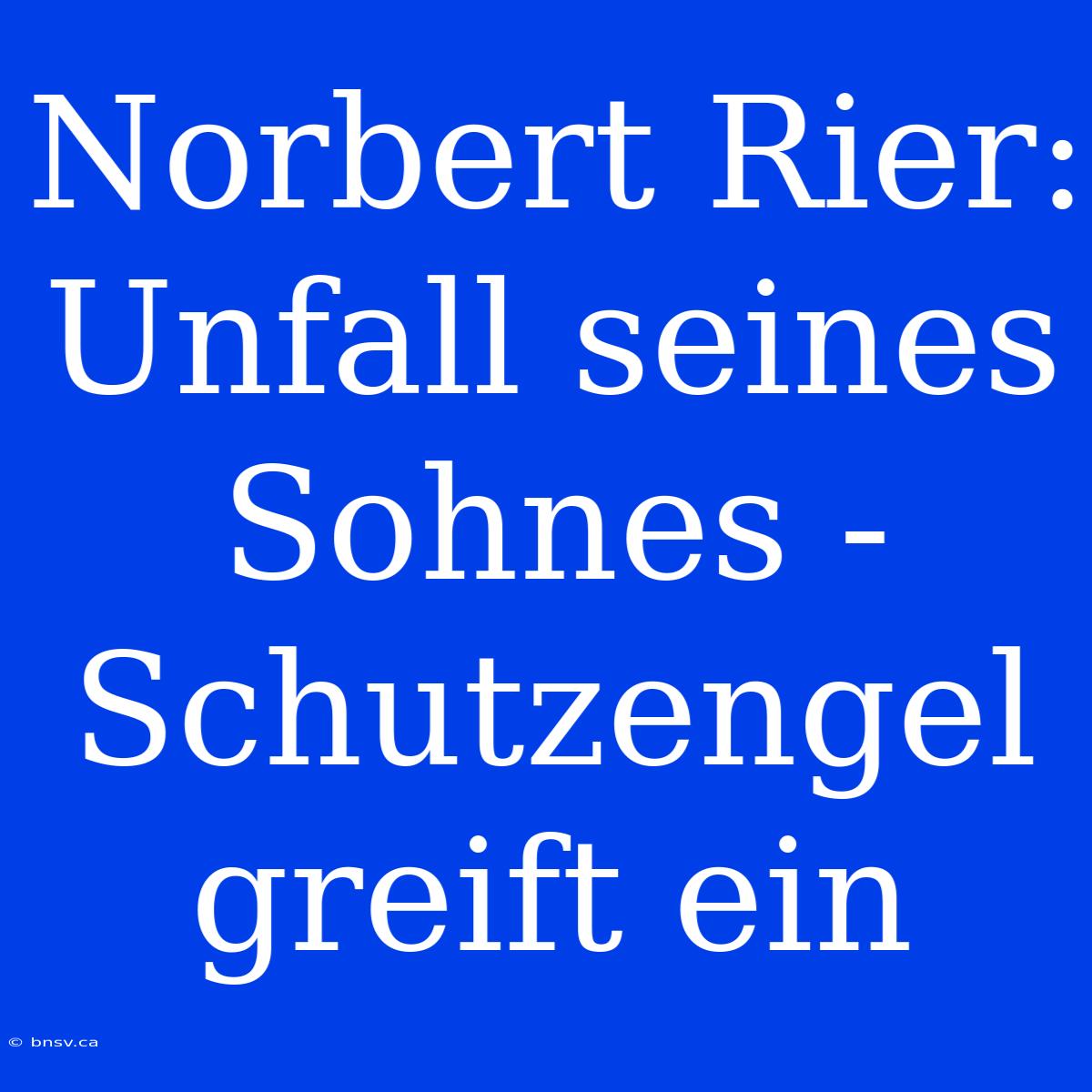 Norbert Rier: Unfall Seines Sohnes - Schutzengel Greift Ein