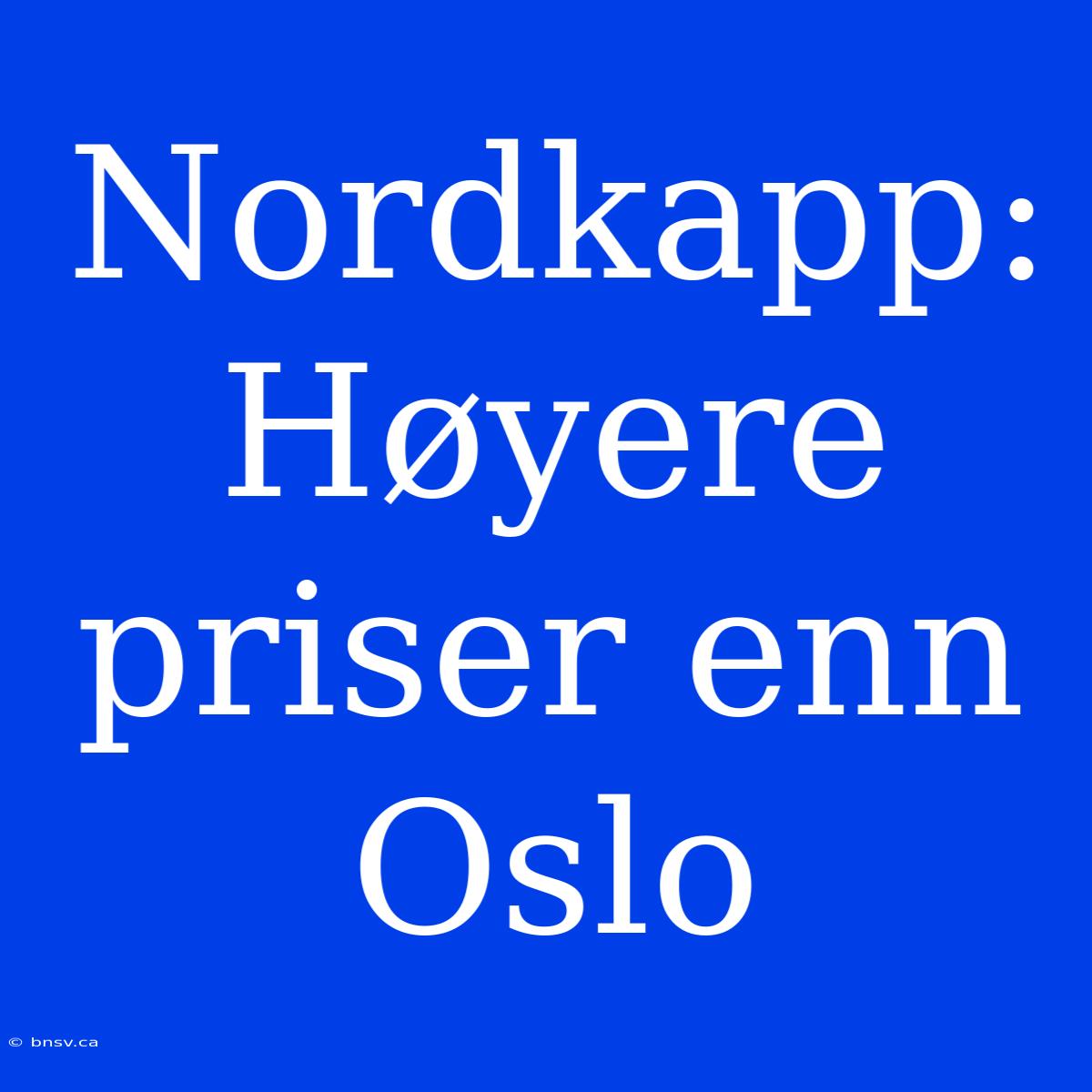 Nordkapp: Høyere Priser Enn Oslo